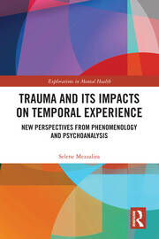 Trauma and Its Impacts on Temporal Experience: New Perspectives from Phenomenology and Psychoanalysis book cover