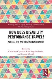 How Does Disability Performance Travel?: Access, Art, and Internationalization book cover