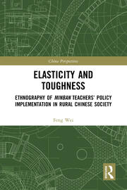 Elasticity and Toughness: Ethnography of Minban Teachers’ Policy Implementation in Rural Chinese Society book cover