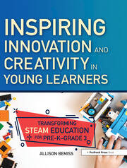 Inspiring Innovation and Creativity in Young Learners: Transforming STEAM Education for Pre-K-Grade 3 book cover