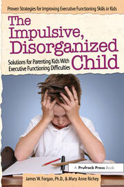 The Impulsive, Disorganized Child: Solutions for Parenting Kids With Executive Functioning Difficulties book cover