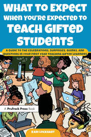 What to Expect When You're Expected to Teach Gifted Students: A Guide to the Celebrations, Surprises, Quirks, and Questions in Your First Year Teaching Gifted Learners book cover