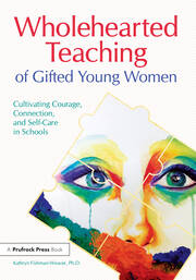 Wholehearted Teaching of Gifted Young Women: Cultivating Courage, Connection, and Self-Care in Schools book cover