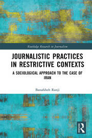 Journalistic Practices in Restrictive Contexts: A Sociological Approach to the Case of Iran book cover