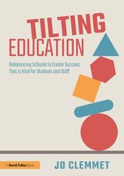 Tilting Education: Rebalancing Schools to Create Success That Is Kind for Students and Staff book cover