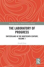 The Laboratory of Progress: Switzerland in the Nineteenth Century, Volume 1 book cover