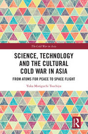 Science, Technology and the Cultural Cold War in Asia: From Atoms for Peace to Space Flight book cover