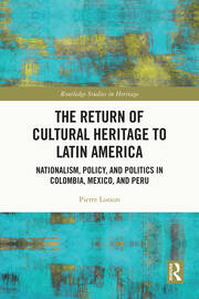 The Return of Cultural Heritage to Latin America: Nationalism, Policy, and Politics in Colombia, Mexico, and Peru book cover
