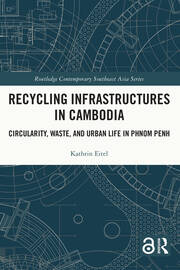 Recycling Infrastructures in Cambodia: Circularity, Waste, and Urban Life in Phnom Penh book cover