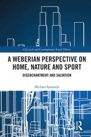 A Weberian Perspective on Home, Nature and Sport: Disenchantment and Salvation book cover