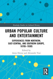 Urban Popular Culture and Entertainment: Experiences from Northern, East-Central, and Southern Europe, 1870s–1930s book cover
