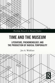 Time and the Museum: Literature, Phenomenology, and the Production of Radical Temporality book cover