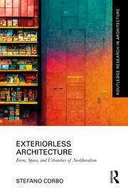 Exteriorless Architecture: Form, Space, and Urbanities of Neoliberalism book cover