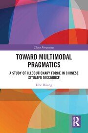 Toward Multimodal Pragmatics: A Study of Illocutionary Force in Chinese Situated Discourse book cover