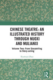 Chinese Theatre: An Illustrated History Through Nuoxi and Mulianxi: Volume Two: From Storytelling to Story-acting book cover