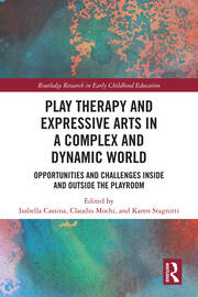Play Therapy and Expressive Arts in a Complex and Dynamic World: Opportunities and Challenges Inside and Outside the Playroom book cover