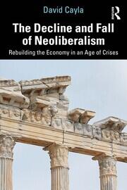 The Decline and Fall of Neoliberalism: Rebuilding the Economy in an Age of Crises book cover