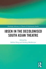 Ibsen in the Decolonised South Asian Theatre book cover