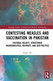 Contesting Measles and Vaccination in Pakistan: Cultural Beliefs, Structured Vulnerabilities, Mistrust, and Geo-Politics book cover