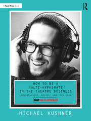 How to Be a Multi-Hyphenate in the Theatre Business: Conversations, Advice, and Tips from “Dear Multi-Hyphenate” book cover