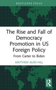 The Rise and Fall of Democracy Promotion in US Foreign Policy: From Carter to Biden book cover