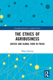The Ethics of Agribusiness: Justice and Global Food in Focus book cover