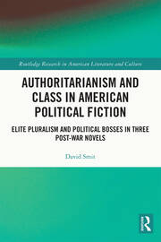 Authoritarianism and Class in American Political Fiction: Elite Pluralism and Political Bosses in Three Post-War Novels book cover