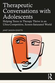 Therapeutic Conversations with Adolescents: Helping Teens in Therapy Thrive in an Ultra-Competitive, Screen-Saturated World book cover