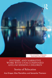Systemic and Narrative Work with Unaccompanied Asylum-Seeking Children: Stories of Relocation book cover