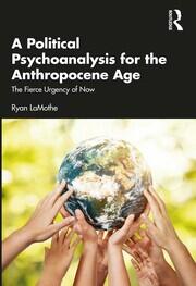 A Political Psychoanalysis for the Anthropocene Age: The Fierce Urgency of Now book cover