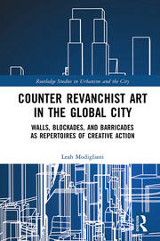 Counter Revanchist Art in the Global City: Walls, Blockades, and Barricades as Repertoires of Creative Action book cover