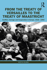 From the Treaty of Versailles to the Treaty of Maastricht: Conflict, Carnage And Cooperation In Europe, 1918 – 1993 book cover