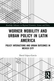 Worker Mobility and Urban Policy in Latin America: Policy Interactions and Urban Outcomes in Mexico City book cover