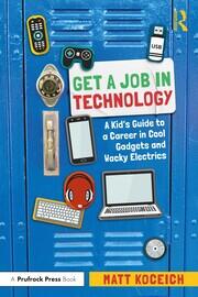 Get a Job in Technology: A Kid's Guide to a Career in Cool Gadgets and Wacky Electrics book cover