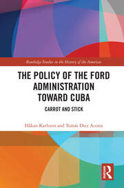The Policy of the Ford Administration Toward Cuba: Carrot and Stick book cover
