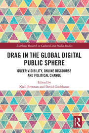 Drag in the Global Digital Public Sphere: Queer Visibility, Online Discourse and Political Change book cover