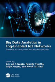 Big Data Analytics in Fog-Enabled IoT Networks: Towards a Privacy and Security Perspective book cover