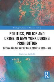 Politics, Police and Crime in New York During Prohibition: Gotham and the Age of Recklessness, 1920–1933 book cover