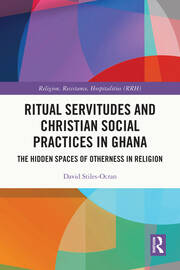 Ritual Servitudes and Christian Social Practices in Ghana: The Hidden Spaces of Otherness in Religion book cover