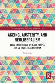 Ageing, Austerity, and Neoliberalism: Lived Experiences of Older People in a De-Industrialised Town book cover