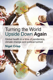 Turning the World Upside Down Again: Global health in a time of pandemics, climate change and political turmoil book cover