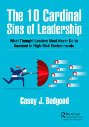The 10 Cardinal Sins of Leadership: What Thought Leaders Must Never Do to Succeed in High-Risk Environments book cover