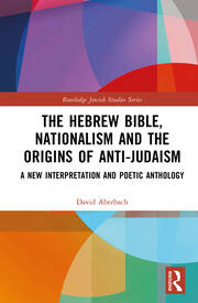 The Hebrew Bible, Nationalism and the Origins of Anti-Judaism: A New Interpretation and Poetic Anthology book cover