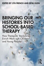Bringing Our Histories into School-Based Therapy: How Therapists' Backstories Enrich Work with Children and Young People book cover