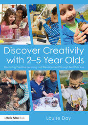 Discover Creativity with 2-5 Year Olds: Promoting Creative Learning and Development Through Best Practice book cover