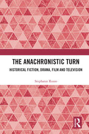 The Anachronistic Turn: Historical Fiction, Drama, Film and Television book cover
