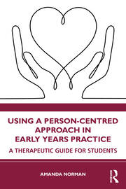 Using a Person-Centred Approach in Early Years Practice: A Therapeutic Guide for Students book cover