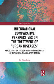 International Comparative Perspectives on the Treatment of “Urban Diseases”: Reflections on the Low-Carbon Development of the Beijing-Tianjin-Hebei Region book cover