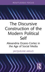 The Discursive Construction of the Modern Political Self: Alexandria Ocasio-Cortez in the Age of Social Media book cover