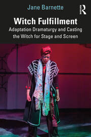 Witch Fulfillment: Adaptation Dramaturgy and Casting the Witch for Stage and Screen book cover